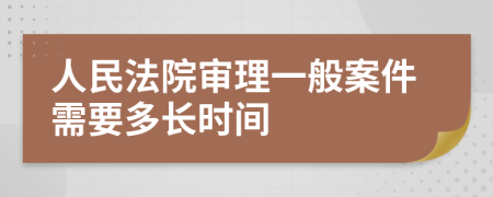 人民法院审理一般案件需要多长时间