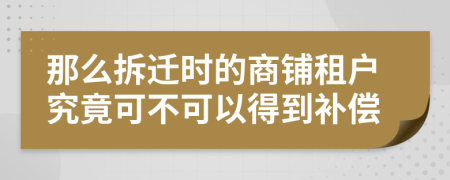 那么拆迁时的商铺租户究竟可不可以得到补偿