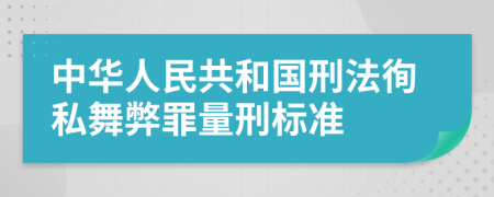 中华人民共和国刑法徇私舞弊罪量刑标准