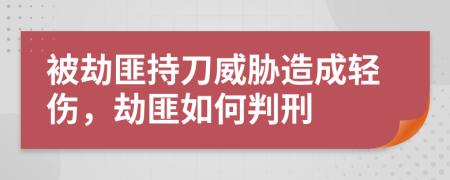 被劫匪持刀威胁造成轻伤，劫匪如何判刑