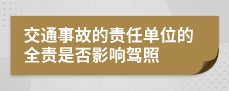 交通事故的责任单位的全责是否影响驾照