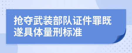 抢夺武装部队证件罪既遂具体量刑标准