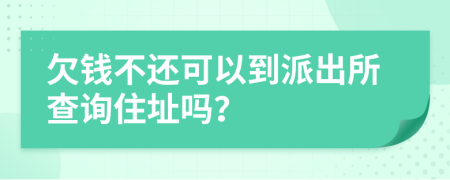 欠钱不还可以到派出所查询住址吗？