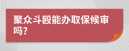 聚众斗殴能办取保候审吗？