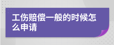 工伤赔偿一般的时候怎么申请