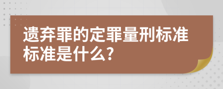 遗弃罪的定罪量刑标准标准是什么?