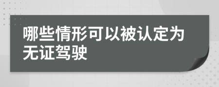 哪些情形可以被认定为无证驾驶