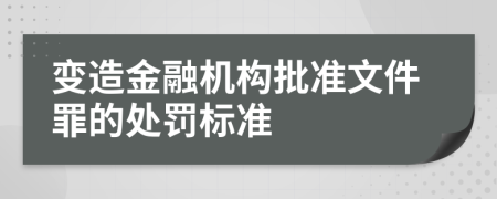 变造金融机构批准文件罪的处罚标准