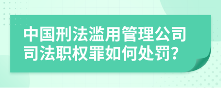 中国刑法滥用管理公司司法职权罪如何处罚？