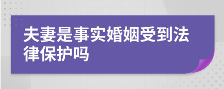 夫妻是事实婚姻受到法律保护吗