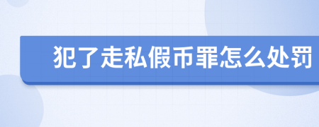 犯了走私假币罪怎么处罚