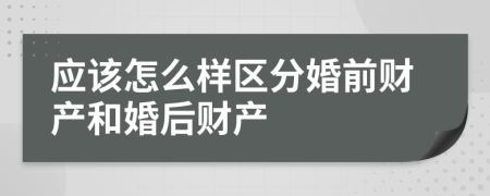 应该怎么样区分婚前财产和婚后财产