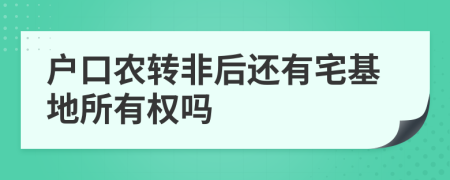 户口农转非后还有宅基地所有权吗