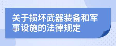 关于损坏武器装备和军事设施的法律规定