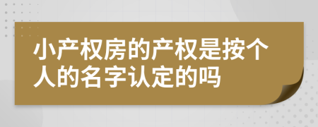 小产权房的产权是按个人的名字认定的吗