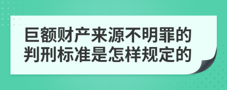 巨额财产来源不明罪的判刑标准是怎样规定的