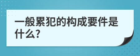 一般累犯的构成要件是什么?