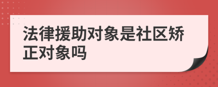 法律援助对象是社区矫正对象吗