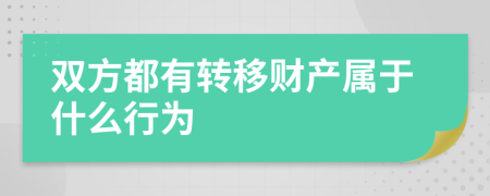 双方都有转移财产属于什么行为