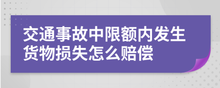 交通事故中限额内发生货物损失怎么赔偿