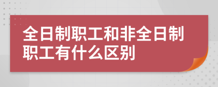 全日制职工和非全日制职工有什么区别