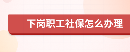 下岗职工社保怎么办理