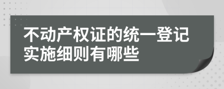 不动产权证的统一登记实施细则有哪些