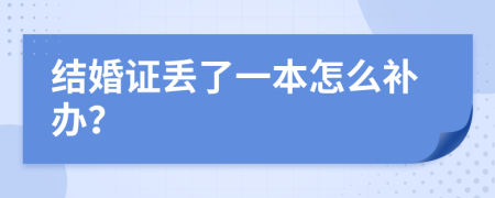 结婚证丢了一本怎么补办？