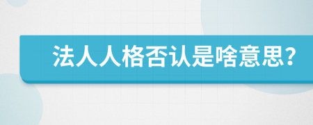 法人人格否认是啥意思？