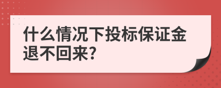 什么情况下投标保证金退不回来?