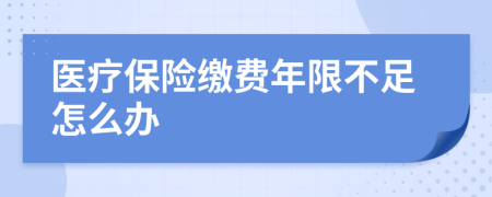 医疗保险缴费年限不足怎么办