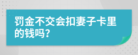 罚金不交会扣妻子卡里的钱吗？