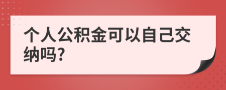 个人公积金可以自己交纳吗?