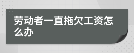 劳动者一直拖欠工资怎么办