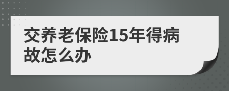 交养老保险15年得病故怎么办