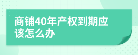 商铺40年产权到期应该怎么办