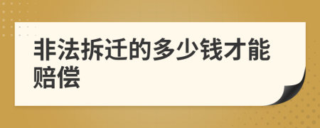非法拆迁的多少钱才能赔偿