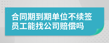 合同期到期单位不续签员工能找公司赔偿吗