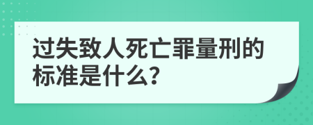 过失致人死亡罪量刑的标准是什么？