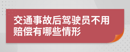 交通事故后驾驶员不用赔偿有哪些情形