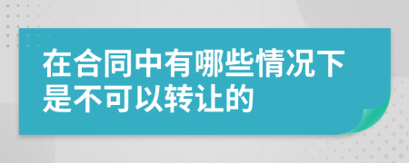 在合同中有哪些情况下是不可以转让的