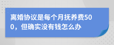 离婚协议是每个月抚养费500，但确实没有钱怎么办