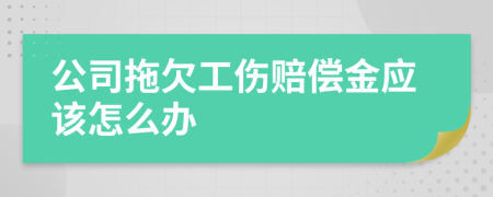 公司拖欠工伤赔偿金应该怎么办