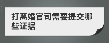 打离婚官司需要提交哪些证据