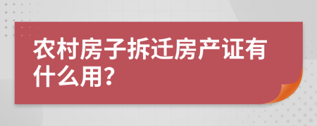 农村房子拆迁房产证有什么用？