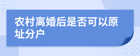 农村离婚后是否可以原址分户