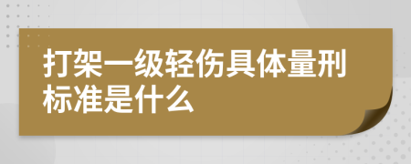 打架一级轻伤具体量刑标准是什么