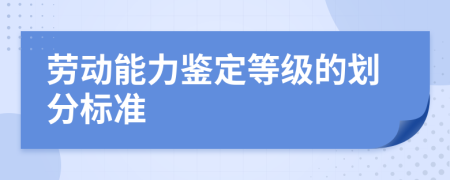 劳动能力鉴定等级的划分标准