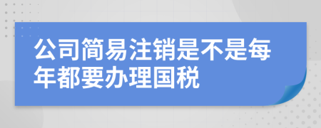 公司简易注销是不是每年都要办理国税