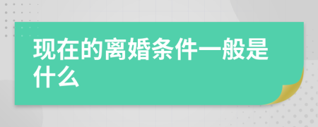 现在的离婚条件一般是什么